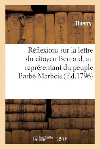 Kniha Reflexions Sur La Lettre Du Citoyen Bernard, Au Representant Du Peuple Barbe-Marbois Thierry