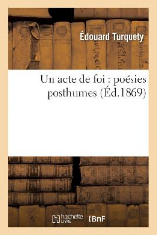 Книга Un Acte de Foi: Poesies Posthumes Turquety-E