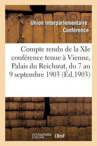 Kniha Compte Rendu de la XIE Conference Tenue A Vienne, Palais Du Reichsrat, Du 7 Au 9 Septembre 1903 Union Interparlementaire