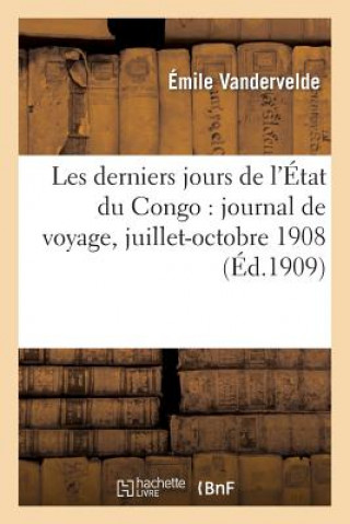 Knjiga Les Derniers Jours de l'Etat Du Congo: Journal de Voyage, Juillet-Octobre 1908 Vandervelde-E