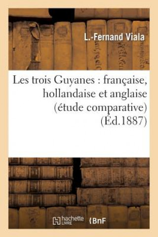 Könyv Les Trois Guyanes: Francaise, Hollandaise Et Anglaise (Etude Comparative) Viala-L-F