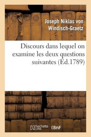 Книга Discours Dans Lequel on Examine Les Deux Questions Suivantes: 1 Degrees Un Monarque A-T-Il Von Windisch-Graetz-J