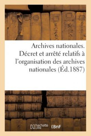 Carte Archives Nationales. Decret Et Arrete Relatifs A l'Organisation Des Archives Nationales Sans Auteur