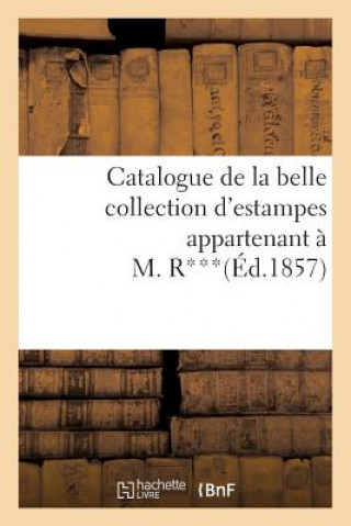 Könyv Catalogue de la Belle Collection d'Estampes Appartenant A M. R*** Sans Auteur