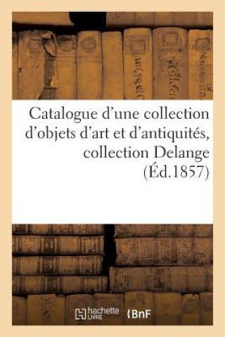 Kniha Catalogue d'Une Collection d'Objets d'Art Et d'Antiquites, Collection Delange Sans Auteur