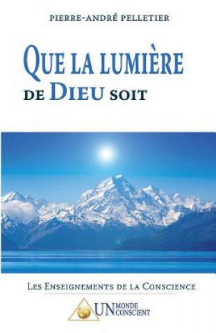 Kniha Que la lumiere de dieu soit Pierre-Andre Pelletier