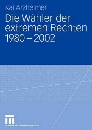 Könyv Die Wahler der extremen Rechten 1980 - 2002 Kai Arzheimer