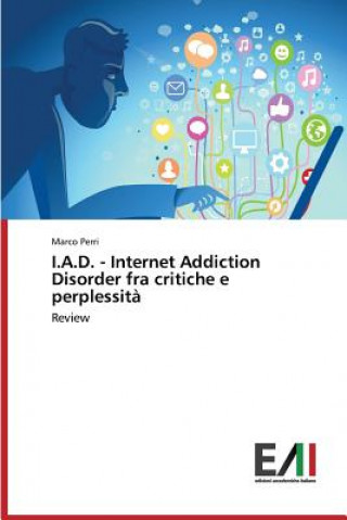 Книга I.A.D. - Internet Addiction Disorder fra critiche e perplessita Perri Marco