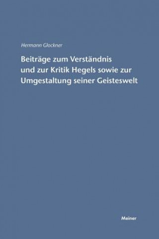 Könyv Beitrage zum Verstandnis und zur Kritik Hegels sowie zur Umgestaltung seiner Geisteswelt HERMANN GLOCKNER
