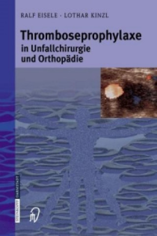 Kniha Thromboseprophylaxe in Unfallchirurgie Und Orthopadie Ralf Eisele