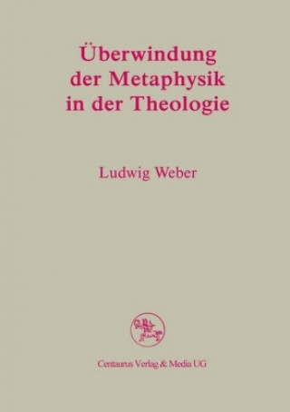 Buch Uberwindung der Metaphysik in der Theologie WEBER  LUDWIG