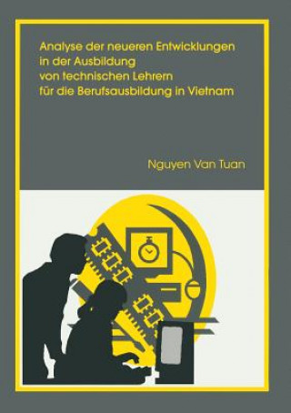 Könyv Analyse Der Neueren Entwicklung in Der Ausbildung Von Technischen Lehrern Fur Die Berufsausbildung in Vietnam Nguyen van Tuan