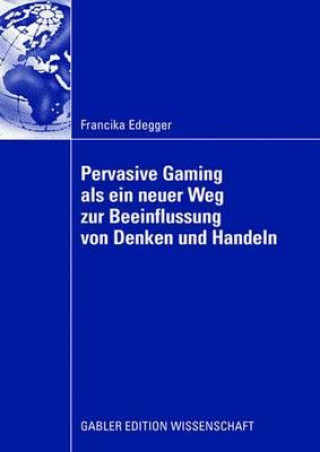 Książka Pervasive Gaming ALS Ein Neuer Weg Zur Beeinflussung Von Denken Und Handeln Francika Edegger