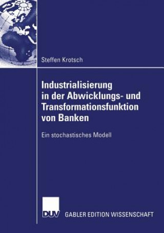 Könyv Industrialisierung in Der Abwicklungs- Und Transformationsfunktion Von Banken Steffen Krotsch