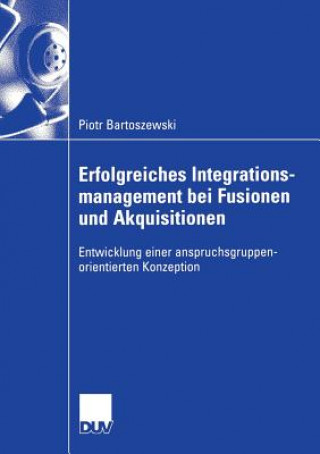 Kniha Erfolgreiches Integrationsmanagement Bei Fusionen Und Akquisitionen Piotr Bartoszewski