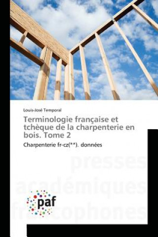 Könyv Terminologie Francaise Et Tcheque de la Charpenterie En Bois. Tome 2 Temporal Louis-Jose