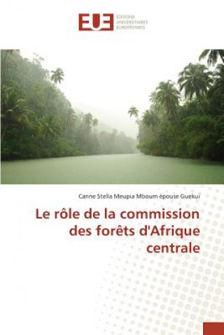 Knjiga Le Role de la Commission Des Forets d'Afrique Centrale Meupia Mboum Epouse Guekui Carine Stell