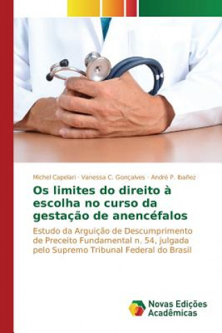 Kniha Os limites do direito a escolha no curso da gestacao de anencefalos Capelari Michel