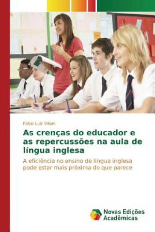 Livre As crencas do educador e as repercussoes na aula de lingua inglesa Villani Fabio Luiz