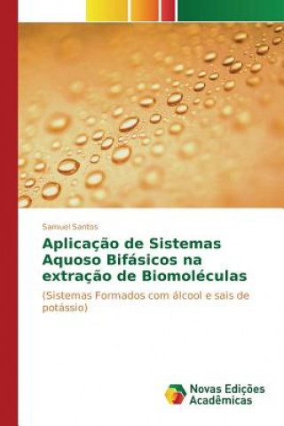 Kniha Aplicacao de Sistemas Aquoso Bifasicos na extracao de Biomoleculas Santos Samuel