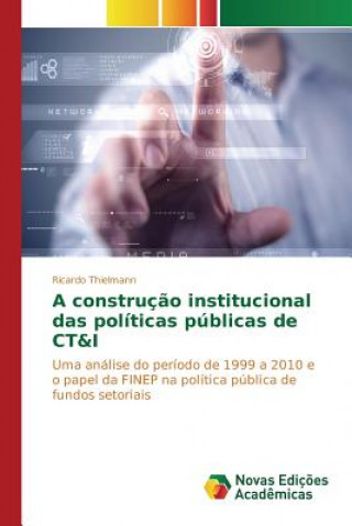 Kniha construcao institucional das politicas publicas de CT&I Thielmann Ricardo