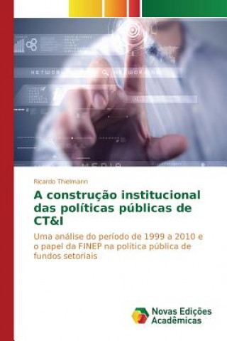 Livre construcao institucional das politicas publicas de CT&I Thielmann Ricardo