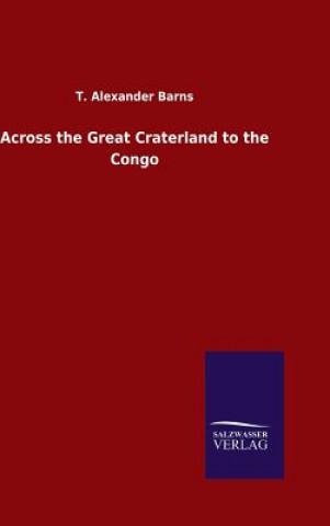 Carte Across the Great Craterland to the Congo T Alexander Barns