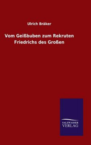 Könyv Vom Geissbuben zum Rekruten Friedrichs des Grossen Ulrich Braker