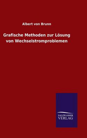 Kniha Grafische Methoden zur Loesung von Wechselstromproblemen Albert Von Brunn