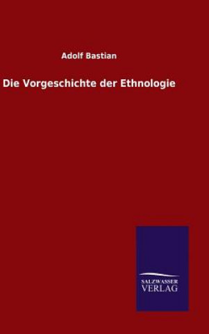 Kniha Die Vorgeschichte der Ethnologie Adolf Bastian