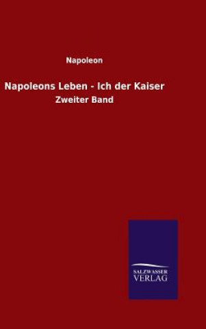 Kniha Napoleons Leben - Ich der Kaiser Napoleon