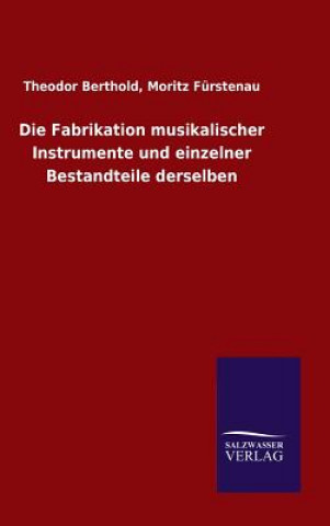 Kniha Fabrikation musikalischer Instrumente und einzelner Bestandteile derselben Theodor Furstenau Moritz Berthold