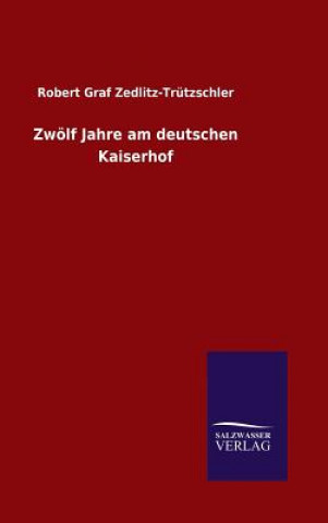 Könyv Zwoelf Jahre am deutschen Kaiserhof Robert Graf Zedlitz-Trutzschler