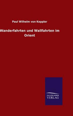 Knjiga Wanderfahrten und Wallfahrten im Orient Paul Wilhelm Von Keppler