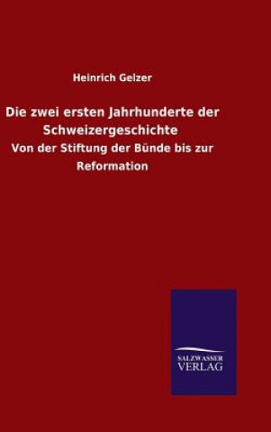 Książka Die zwei ersten Jahrhunderte der Schweizergeschichte Heinrich Gelzer