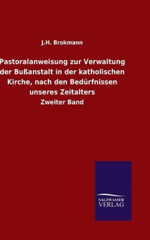 Kniha Pastoralanweisung zur Verwaltung der Bussanstalt in der katholischen Kirche, nach den Bedurfnissen unseres Zeitalters J H Brokmann