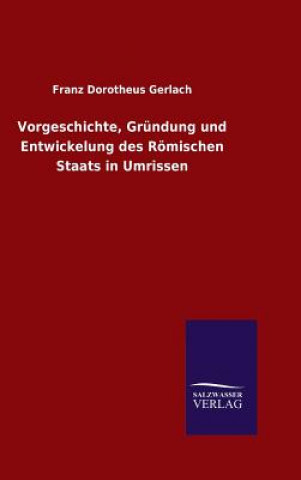 Könyv Vorgeschichte, Grundung und Entwickelung des Roemischen Staats in Umrissen Franz Dorotheus Gerlach