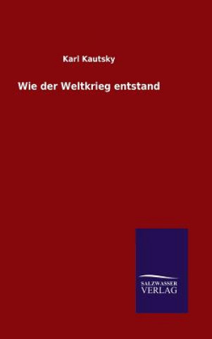 Könyv Wie der Weltkrieg entstand Karl Kautsky