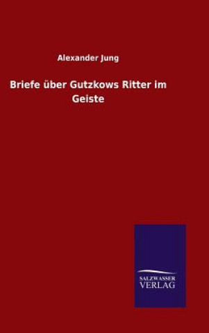 Kniha Briefe uber Gutzkows Ritter im Geiste Alexander Jung