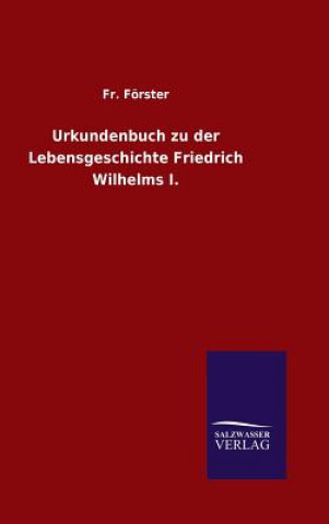 Könyv Urkundenbuch zu der Lebensgeschichte Friedrich Wilhelms I. Fr Forster