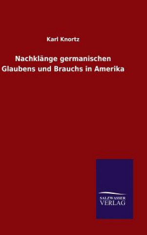 Könyv Nachklange germanischen Glaubens und Brauchs in Amerika Karl Knortz