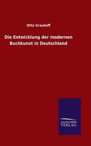 Kniha Die Entwicklung der modernen Buchkunst in Deutschland Otto Grautoff