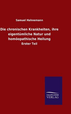 Könyv Die chronischen Krankheiten, ihre eigentumliche Natur und homoeopathische Heilung Dr Samuel Hahnemann