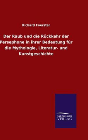 Buch Raub und die Ruckkehr der Persephone in ihrer Bedeutung fur die Mythologie, Literatur- und Kunstgeschichte Richard Foerster