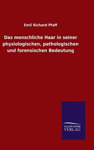 Carte Das menschliche Haar in seiner physiologischen, pathologischen und forensischen Bedeutung Emil Richard Pfaff