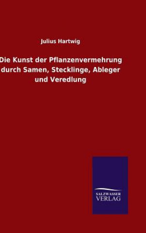 Carte Kunst der Pflanzenvermehrung durch Samen, Stecklinge, Ableger und Veredlung Julius Hartwig