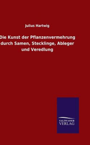 Buch Kunst der Pflanzenvermehrung durch Samen, Stecklinge, Ableger und Veredlung Julius Hartwig