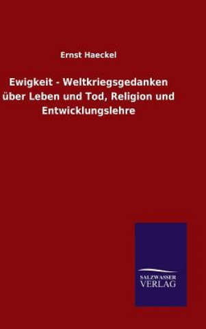 Kniha Ewigkeit - Weltkriegsgedanken uber Leben und Tod, Religion und Entwicklungslehre Ernst Haeckel