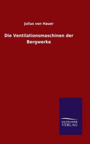 Книга Die Ventilationsmaschinen der Bergwerke Julius Von Hauer