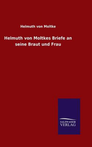 Könyv Helmuth von Moltkes Briefe an seine Braut und Frau Helmuth Von Moltke